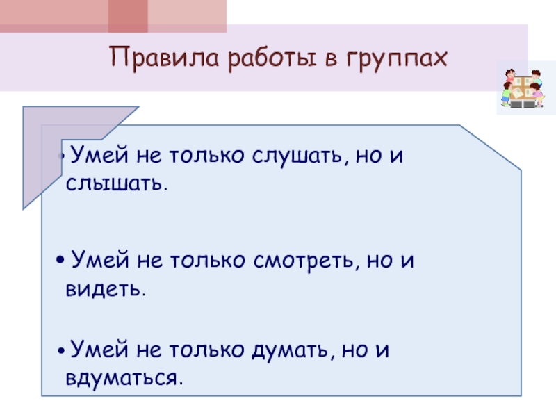 Правила работы в группах Умей не только слушать, но и слышать. Умей не только смотреть, но и