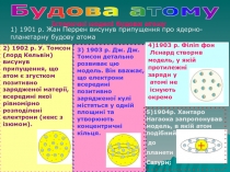 Будова атому
Історичні моделі будови атому
1) 1901 р. Жан Перрен висунув
