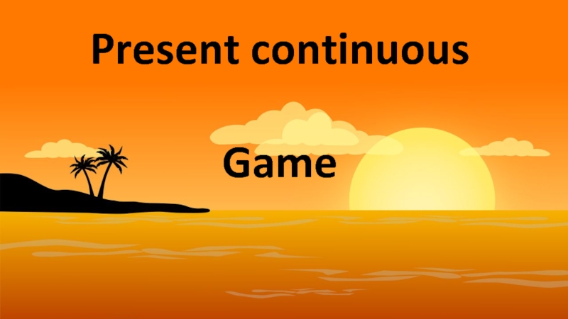 Презентация Present continuous
Game