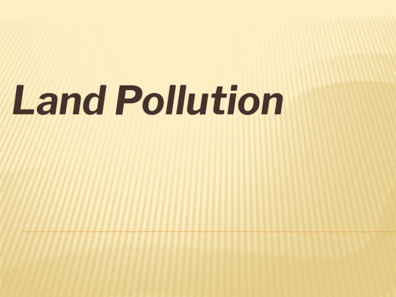 Презентация Effects of Land Pollution