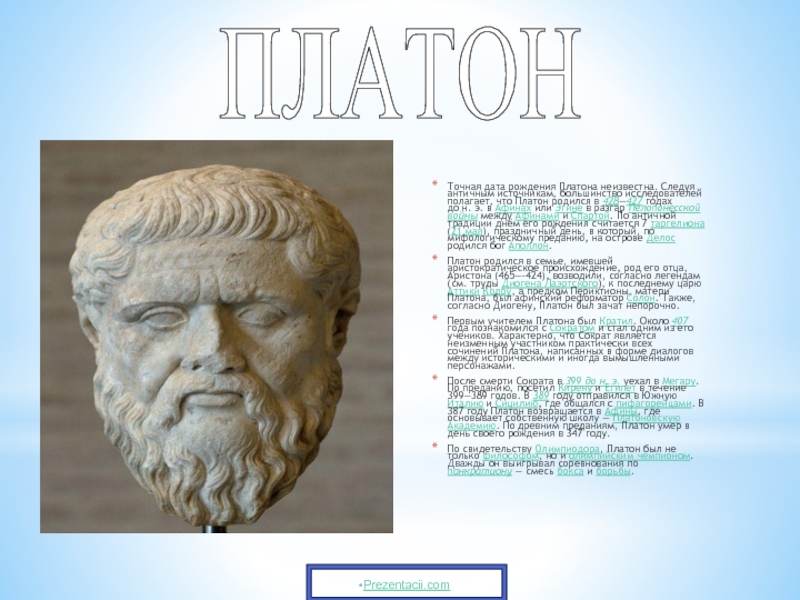 Точная дата рождения Платона неизвестна. Следуя античным источникам, большинство исследователей полагает, что Платон родился в 428—427 годах
