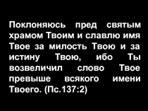 Поклоняюсь пред святым храмом Твоим и славлю имя Твое за милость Твою и за