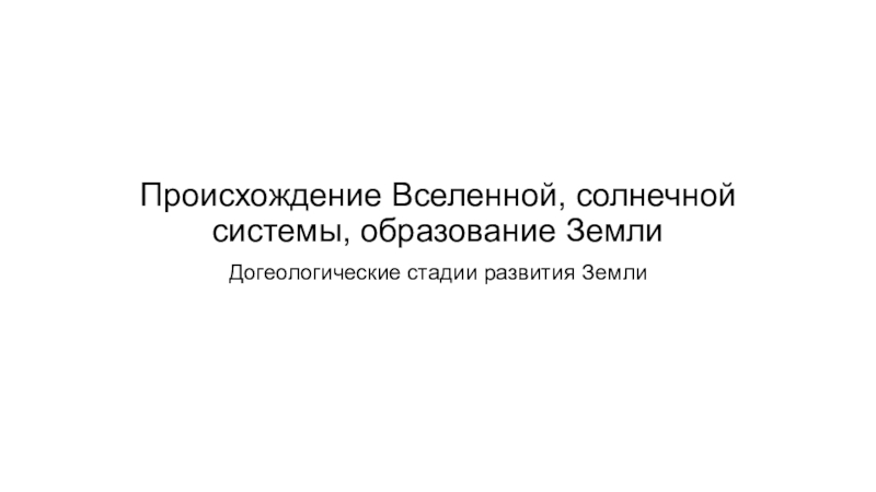 Происхождение Вселенной, солнечной системы, образование Земли