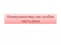 Коммуникативы как особая часть речи 