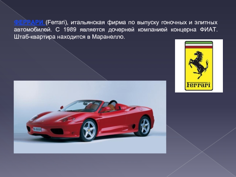 ФЕРРАРИ (Ferrari), итальянская фирма по выпуску гоночных и элитных автомобилей. С 1989 является дочерней компанией концерна ФИАТ.