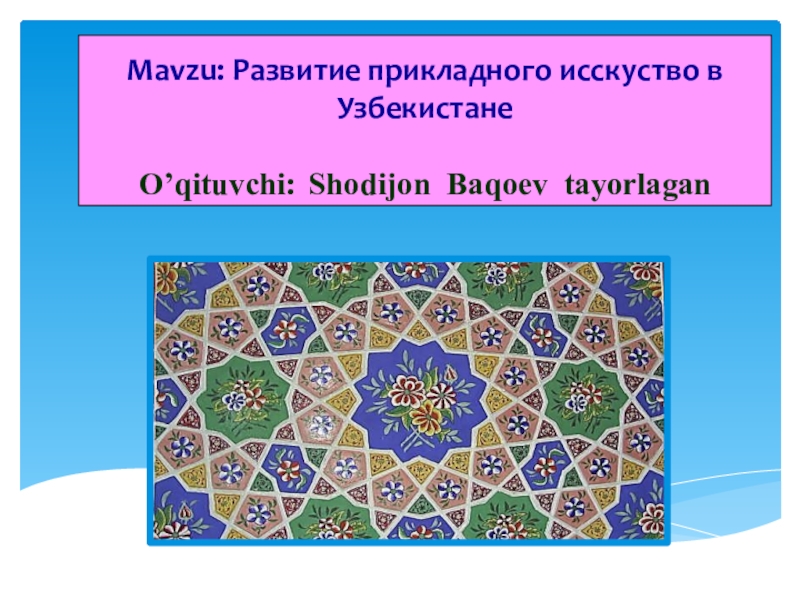 Маvzu: Развитие прикладного исскуство в Узбекистане   O’qituvchi: Shodijon Baqoev tayorlaganvvvvv