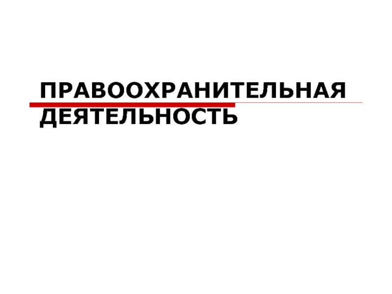 Презентация ПРАВООХРАНИТЕЛЬНАЯ ДЕЯТЕЛЬНОСТЬ