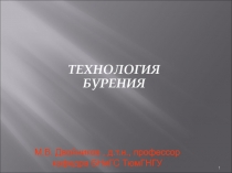 М.В. Двойников, д.т.н., профессор
кафедра БНиГС ТюмГНГУ
1
ТЕХНОЛОГИЯ БУРЕНИЯ