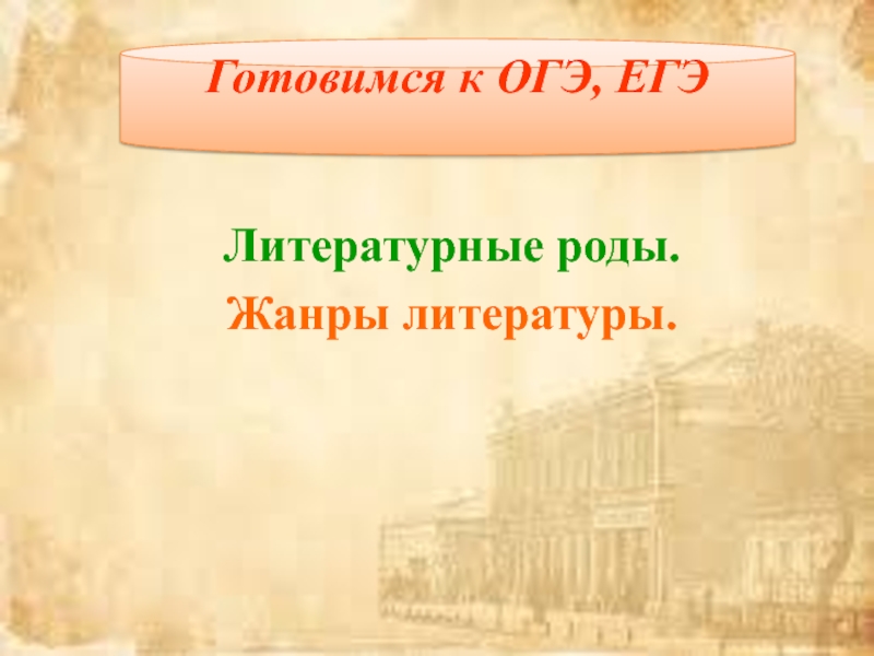 Презентация Литературные роды.
Жанры литературы.
Готовимся к ОГЭ, ЕГЭ