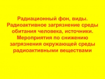 Радиационный фон, виды. Радиоактивное загрязнение среды обитания человека,