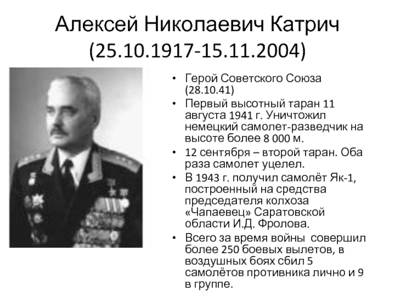 Алексей Николаевич Катрич (25.10.1917-15.11.2004)Герой Советского Союза (28.10.41)Первый высотный таран 11 августа 1941 г. Уничтожил немецкий самолет-разведчик на