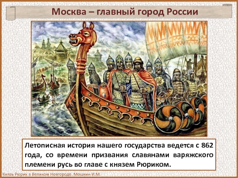 Москва – главный город РоссииЛетописная история нашего государства ведется с 862 года, со времени призвания славянами варяжского