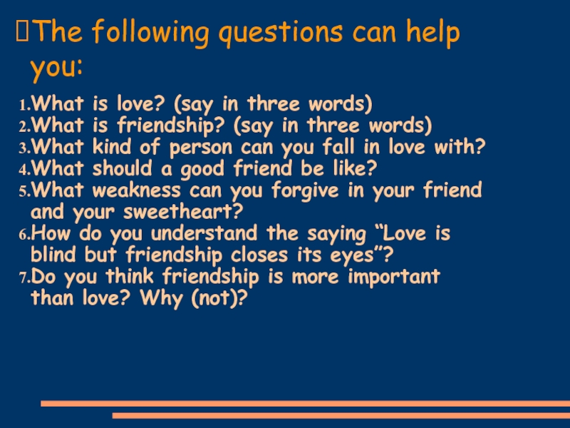 The following questions can help you:What is love? (say in three words)What is friendship? (say in three