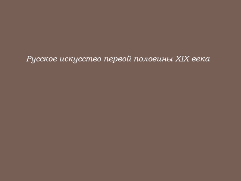 Презентация Русское искусство первой половины XIX века