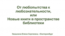 От любопытства к любознательности, или Новые книги в пространстве библиотеки