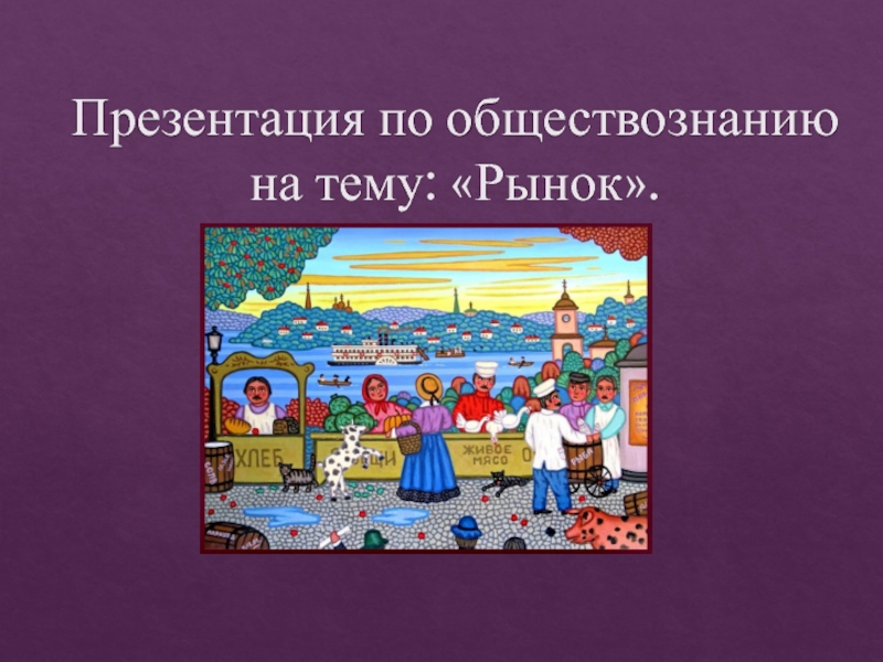 Обществознание тема искусство. Тема рынок по обществознанию. Презентация по теме рынок. Рынок Обществознание презентация. Тема рынки Обществознание.