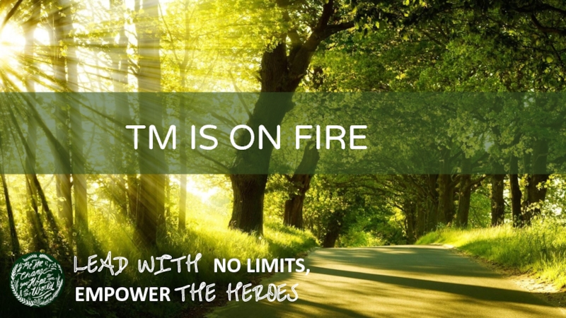LEAD WITH NO LIMITS,
EMPOWER THE HEROES
TM IS ON FIRE