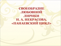 СВОЕОБРАЗИЕ
ЛЮБОВНОЙ
ЛИРИКИ
Н. А. НЕКРАСОВА.
ПАНАЕВСКИЙ ЦИКЛ