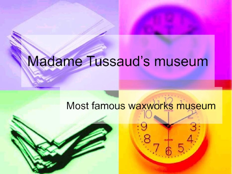 Презентация Madame Tussaud’s museum