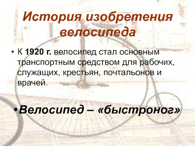 К 1920 г. велосипед стал основным транспортным средством для рабочих, служащих, крестьян, почтальонов и врачей.Велосипед – «быстроног»История