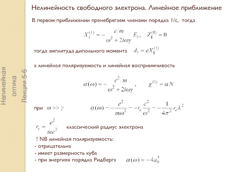 Нелинейная оптика
Лекция 5-6
Простейшие модели ангармонизма.
Нелинейность Нелинейность свободного электрона. Линейное приближениеВ первом приближении пренебрегаем членами порядка 1/c, Нелинейность свободного электрона. Линейное приближениеВ первом приближении пренебрегаем членами порядка 1/c, тогда тогда амплитуда дипольного моментаприа линейная
