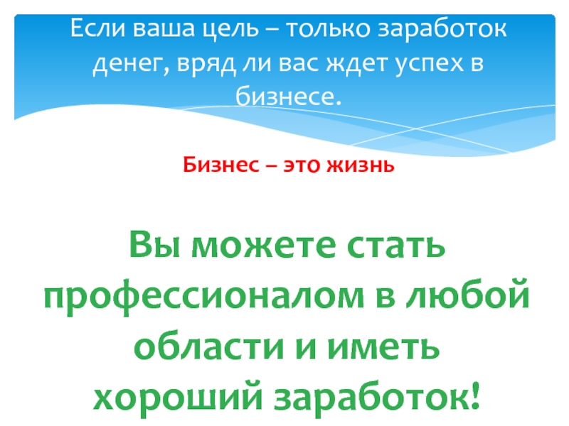 Если ваша цель – только заработок денег, вряд ли вас ждет успех в бизнесе.Вы можете статьпрофессионалом в