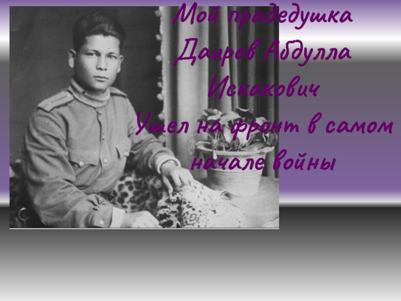 Мой прадедушка Даиров Абдулла Искакович Ушел на фронт в самом начале войны
