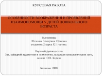 КУРСОВАЯ РАБОТА ОСОБЕННОСТИ ВООБРАЖЕНИЯ И ПРОЯВЛЕНИЙ ВЗАИМОПОМОЩИ У ДЕТЕЙ