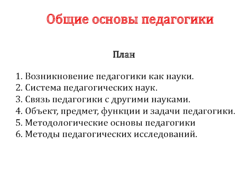 Презентация Общие основы педагогики
План
1. Возникновение педагогики как науки.
2. Система