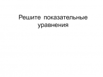 Решите показательные уравнения