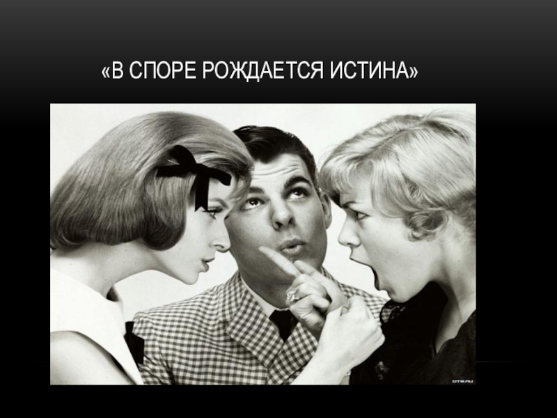 Родилось в споре. В споре рождается истина. В споре рождается. Истина в споре. Из спора рождается истина.