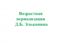 Возрастная периодизация Д.Б. Эльконина