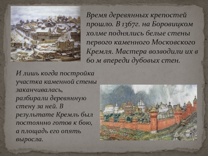 Время деревянных крепостей прошло. В 1367г. на Боровицком холме поднялись белые стены первого каменного Московского Кремля. Мастера