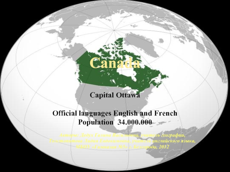 Canada   Capital Ottawa  Official languages English and French Population 34.000.000Авторы: Дедух Галина Васильевна,