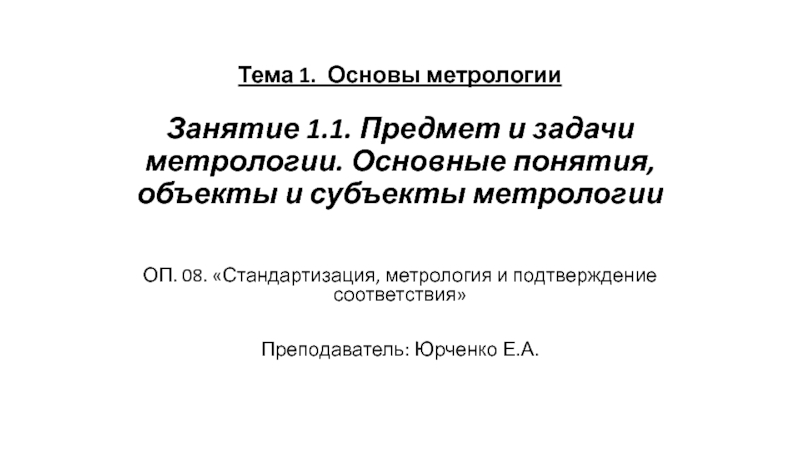 Презентация Тема 1. Основы метрологии Занятие 1.1. Предмет и задачи метрологии. Основные