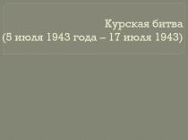 Курская битва (5 июля 1943 года – 17 июля 1943)