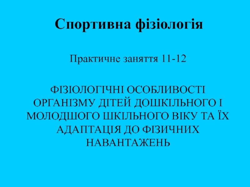 Спортивна фізіологія
Практичне заняття 11-12
ФІЗІОЛОГІЧНІ ОСОБЛИВОСТІ ОРГАНІЗМУ