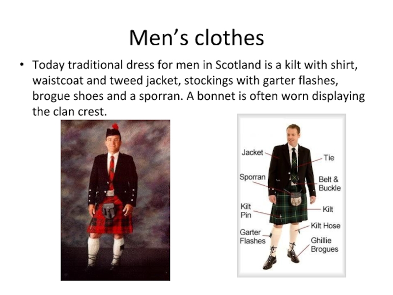 Men’s clothesToday traditional dress for men in Scotland is a kilt with shirt, waistcoat and tweed jacket,