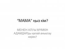 “МАМА” ңыз кім ?