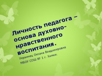 Личность педагога - основа духовно-нравственного воспитания.