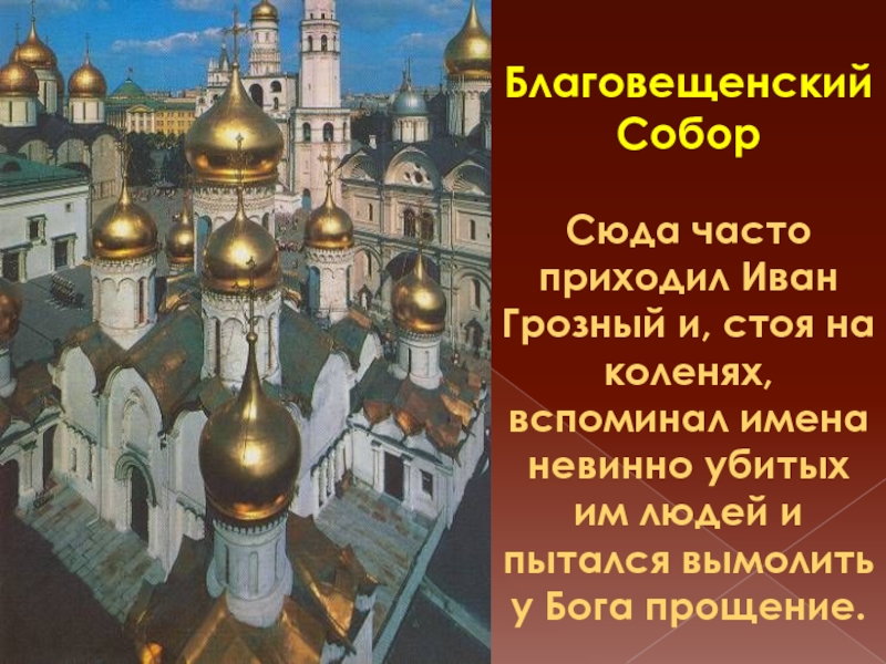 Благовещенский СоборСюда часто приходил Иван Грозный и, стоя на коленях, вспоминал имена невинно убитых им людей