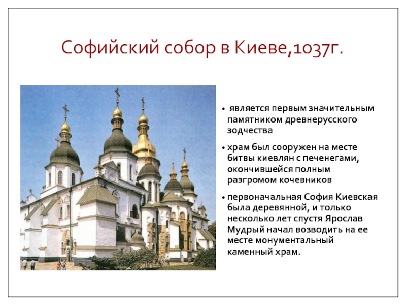 Софийский собор в Киеве,1037г.  является первым значительным памятником древнерусского зодчествахрам был сооружен на месте битвы киевлян