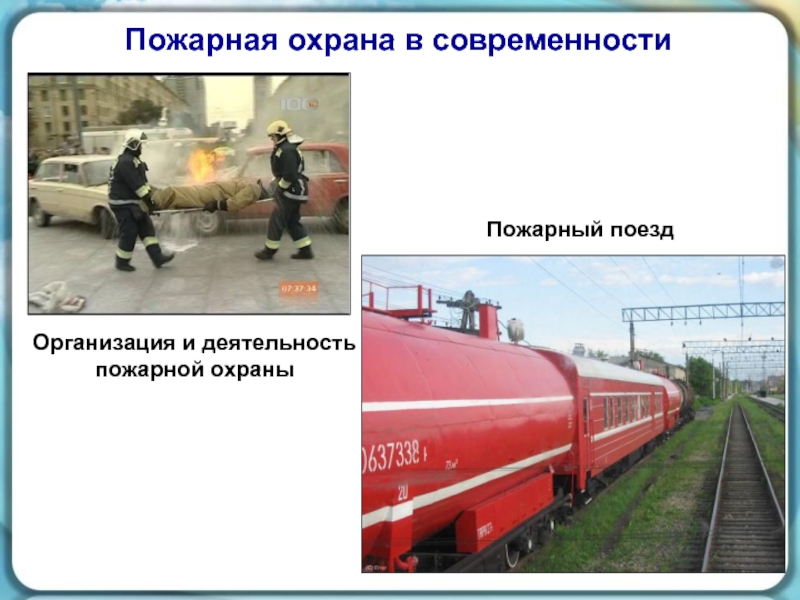 Пожарная охрана в современности Организация и деятельность пожарной охраны Пожарный поезд