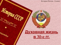 История России. 9 класс
Духовная жизнь в 30-е гг