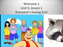 Welcome 1 Unit 9, lesson 1 Everyone’s having fun!