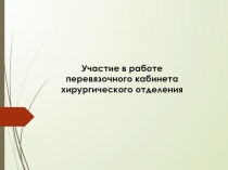 Участие в работе перевязочного кабинета хирургического отделения