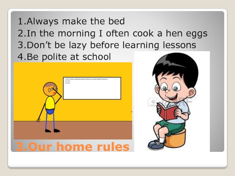 3.Our home rules1.Always make the bed2.In the morning I often cook a hеn eggs3.Don’t be lazy before