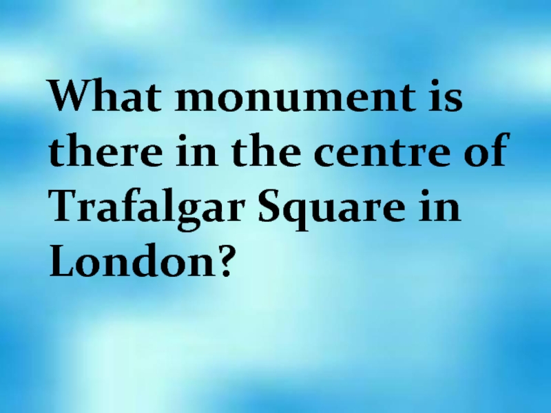 What monument is there in the centre of Trafalgar Square in London?