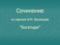 Сочинение по картине В.М. Васнецова «Богатыри»