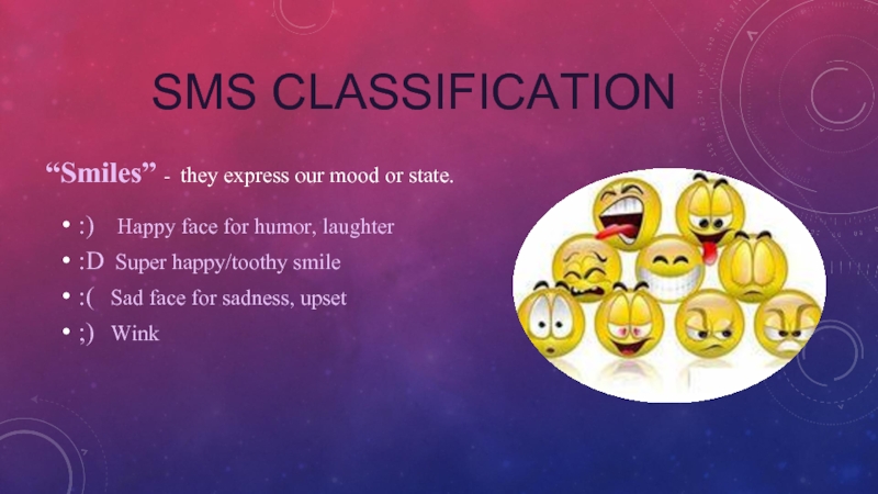 SMS classification“Smiles” - they express our mood or state.:)  Happy face for humor, laughter:D Super happy/toothy